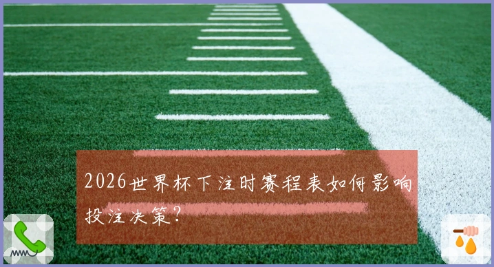 2026世界杯下注时赛程表如何影响投注决策？