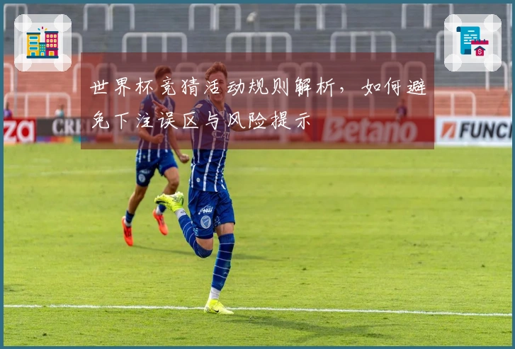 世界杯竞猜活动规则解析，如何避免下注误区与风险提示
