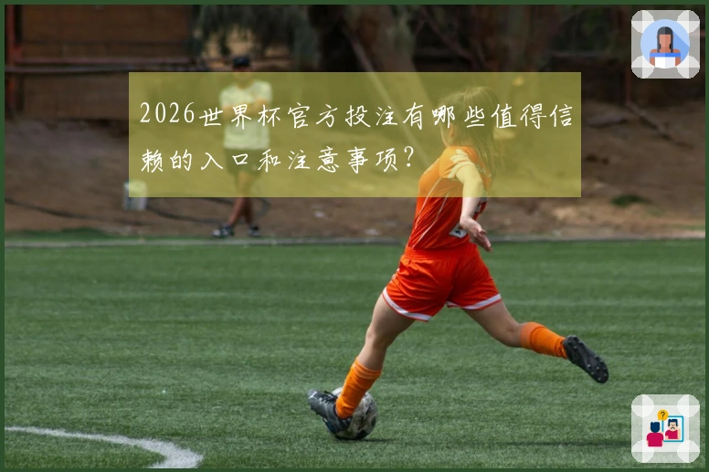 2026世界杯官方投注有哪些值得信赖的入口和注意事项？