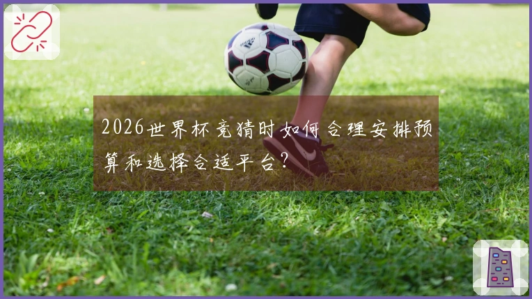 2026世界杯竞猜时如何合理安排预算和选择合适平台？