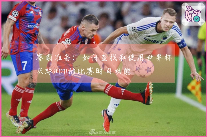 赛前准备：如何查找和使用世界杯买球app的比赛时间功能