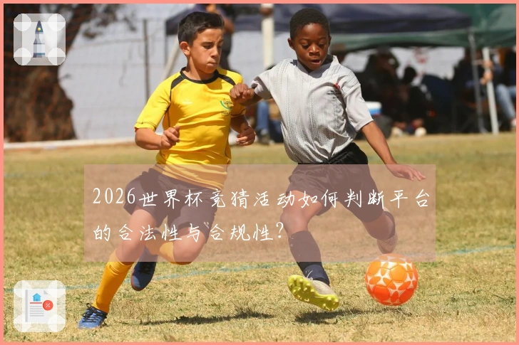 2026世界杯竞猜活动如何判断平台的合法性与合规性？