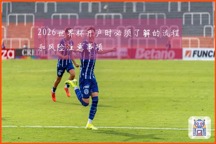 2026世界杯开户时必须了解的流程和风险注意事项