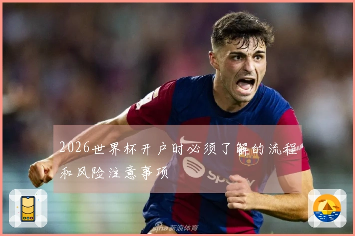 2026世界杯开户时必须了解的流程和风险注意事项